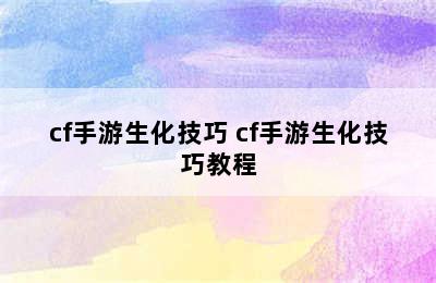 cf手游生化技巧 cf手游生化技巧教程